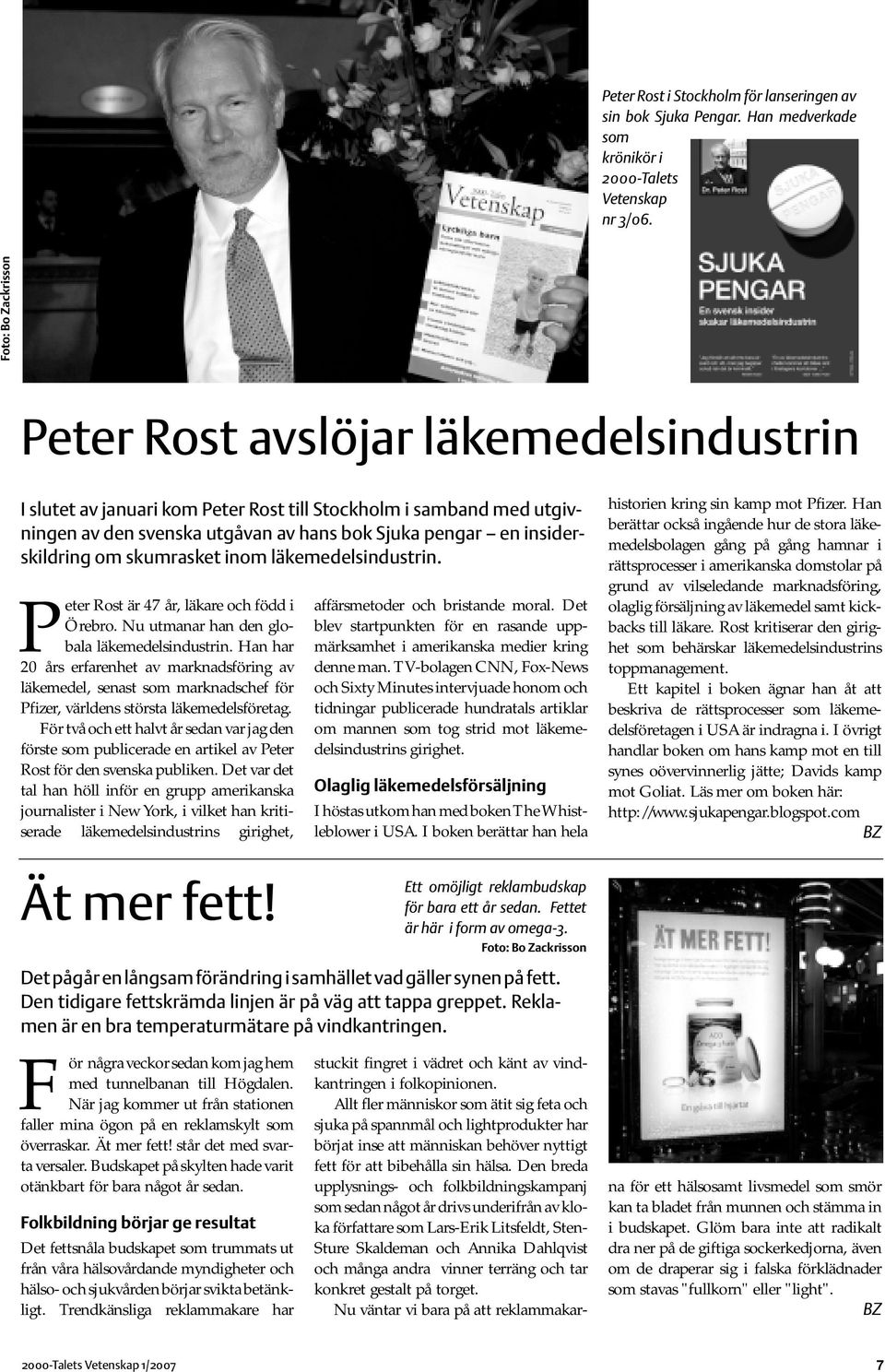 insiderskildring om skumrasket inom läkemedelsindustrin. Peter Rost är 47 år, läkare och född i Örebro. Nu utmanar han den globala läkemedelsindustrin.