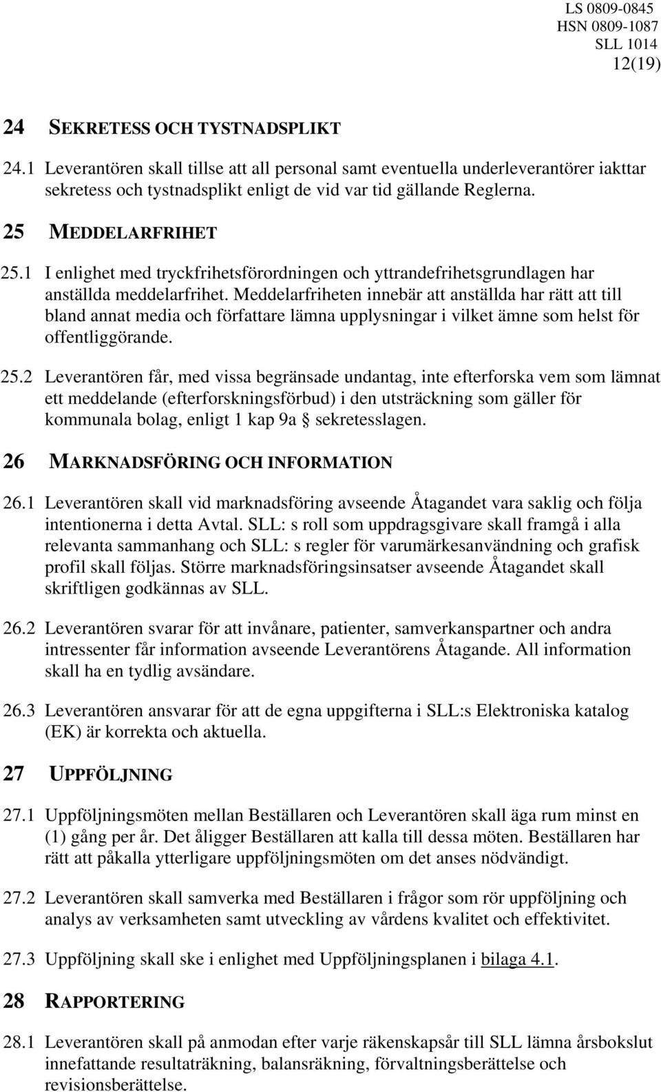 1 I enlighet med tryckfrihetsförordningen och yttrandefrihetsgrundlagen har anställda meddelarfrihet.