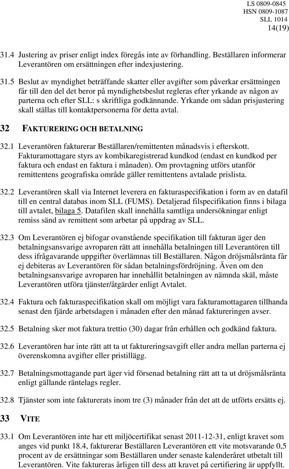 5 Beslut av myndighet beträffande skatter eller avgifter som påverkar ersättningen får till den del det beror på myndighetsbeslut regleras efter yrkande av någon av parterna och efter SLL: s