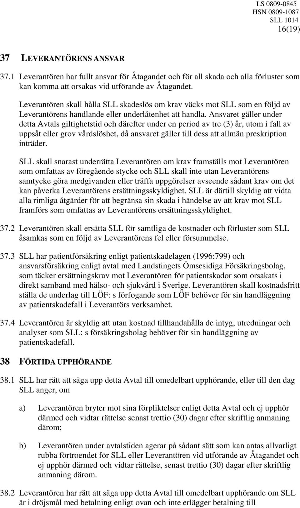 Leverantören skall hålla SLL skadeslös om krav väcks mot SLL som en följd av Leverantörens handlande eller underlåtenhet att handla.