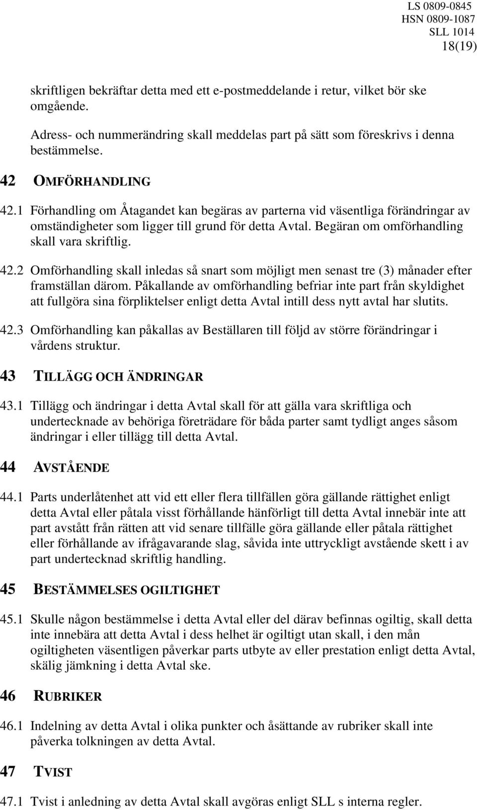 1 Förhandling om Åtagandet kan begäras av parterna vid väsentliga förändringar av omständigheter som ligger till grund för detta Avtal. Begäran om omförhandling skall vara skriftlig. 42.