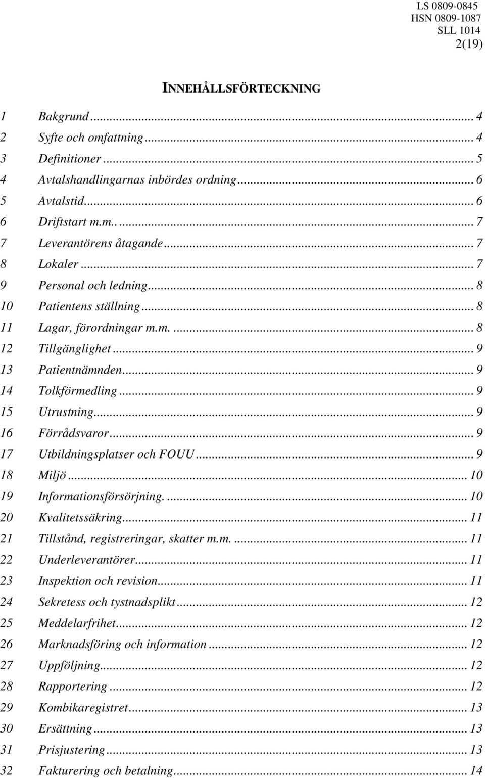 .. 9 13 Patientnämnden... 9 14 Tolkförmedling... 9 15 Utrustning... 9 16 Förrådsvaror... 9 17 Utbildningsplatser och FOUU... 9 18 Miljö... 10 19 Informationsförsörjning.... 10 20 Kvalitetssäkring.