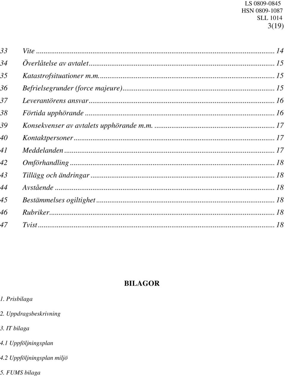 .. 16 39 Konsekvenser av avtalets upphörande m.m.... 17 40 Kontaktpersoner... 17 41 Meddelanden... 17 42 Omförhandling.