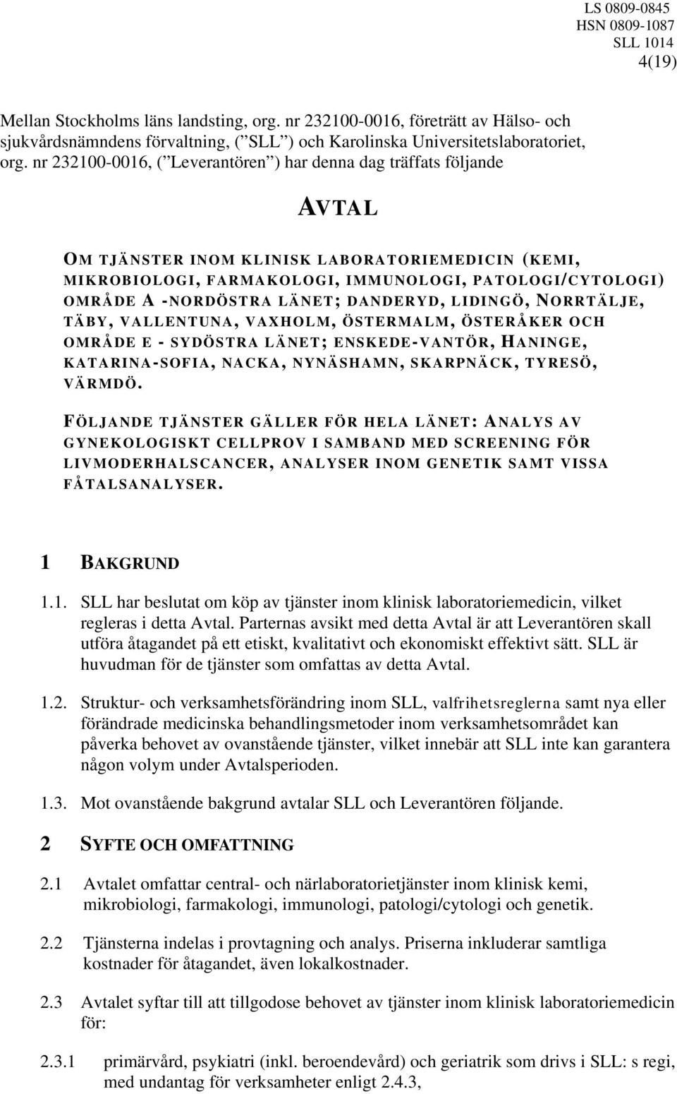 nr 232100-0016, ( Leverantören ) har denna dag träffats följande AVTAL OM TJÄNSTER INOM KLINISK LABORATORIEMEDICIN (KEMI, MIKROBIOLOGI, FARMAKOLOGI, IMMUNOLOGI, PATOLOGI/CYTOLOGI) OMRÅDE A -NORDÖSTRA