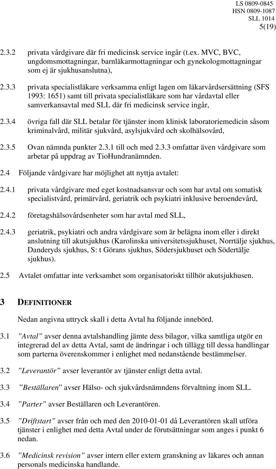 3 privata specialistläkare verksamma enligt lagen om läkarvårdsersättning (SFS 1993: 1651) samt till privata specialistläkare som har vårdavtal eller samverkansavtal med SLL där fri medicinsk service