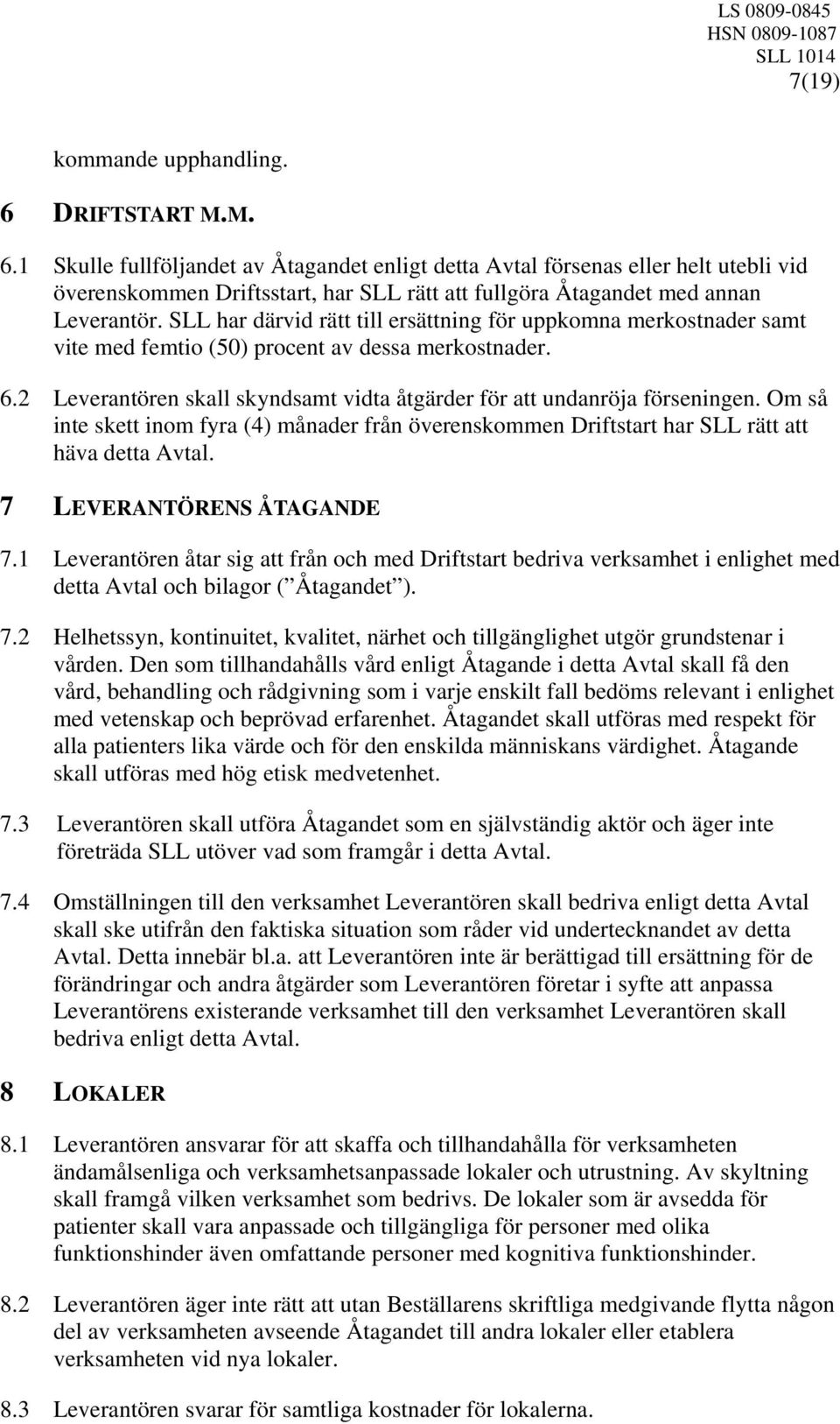 SLL har därvid rätt till ersättning för uppkomna merkostnader samt vite med femtio (50) procent av dessa merkostnader. 6.2 Leverantören skall skyndsamt vidta åtgärder för att undanröja förseningen.