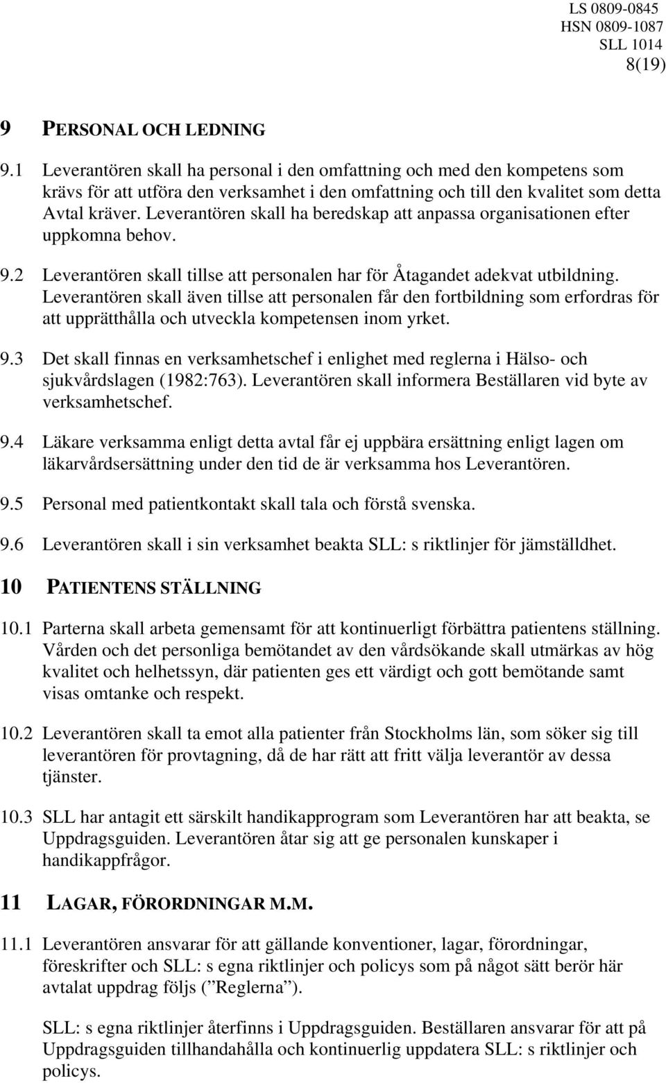 Leverantören skall ha beredskap att anpassa organisationen efter uppkomna behov. 9.2 Leverantören skall tillse att personalen har för Åtagandet adekvat utbildning.