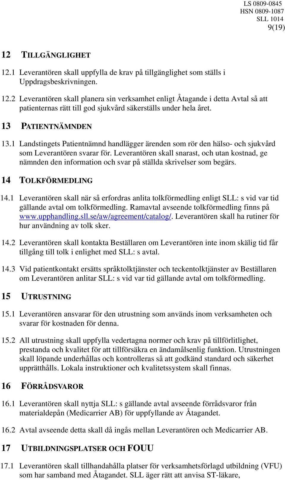 Leverantören skall snarast, och utan kostnad, ge nämnden den information och svar på ställda skrivelser som begärs. 14 TOLKFÖRMEDLING 14.