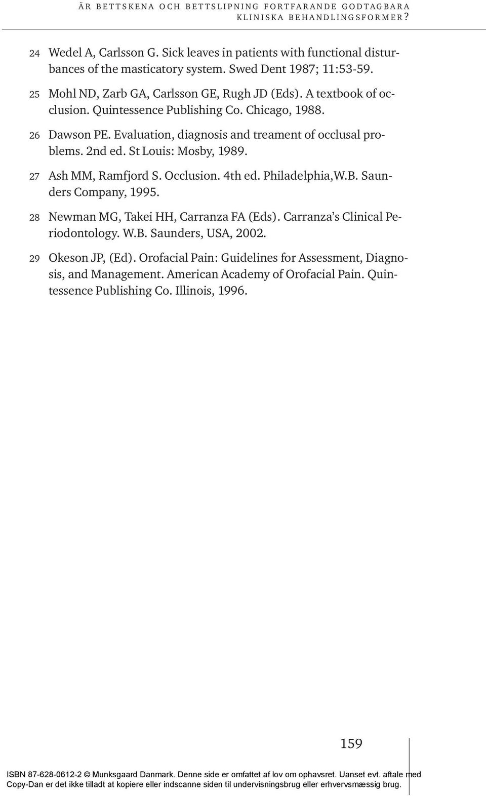 27 Ash MM, Ramfjord S. Occlusion. 4th ed. Philadelphia,W.B. Saunders Company, 1995. 28 Newman MG, Takei HH, Carranza FA (Eds). Carranza s Clinical Periodontology. W.B. Saunders, USA, 2002.