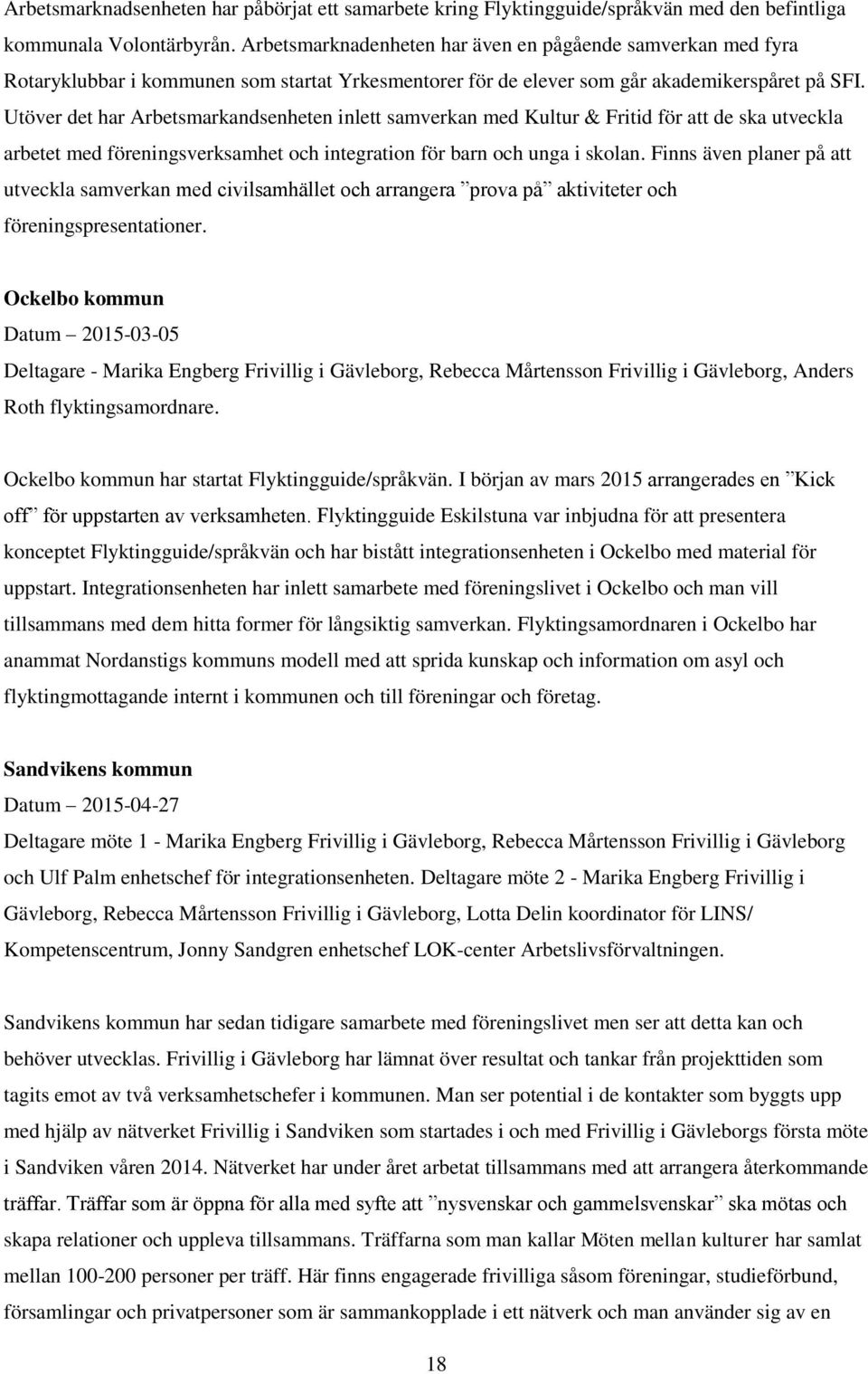 Utöver det har Arbetsmarkandsenheten inlett samverkan med Kultur & Fritid för att de ska utveckla arbetet med föreningsverksamhet och integration för barn och unga i skolan.