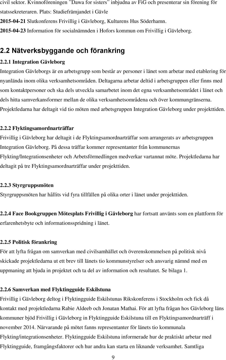 2.1 Integration Gävleborg Integration Gävleborgs är en arbetsgrupp som består av personer i länet som arbetar med etablering för nyanlända inom olika verksamhetsområden.