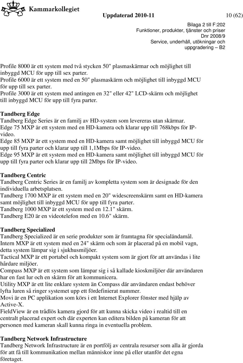 Profile 3000 är ett system med antingen en 32" eller 42" LCD-skärm och möjlighet till inbyggd MCU för upp till fyra parter.