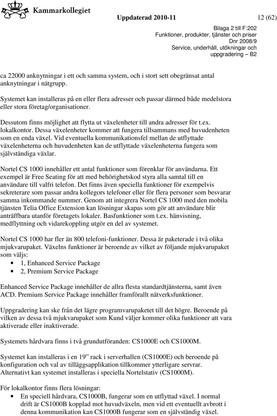 ex. lokalkontor. Dessa växelenheter kommer att fungera tillsammans med huvudenheten som en enda växel.