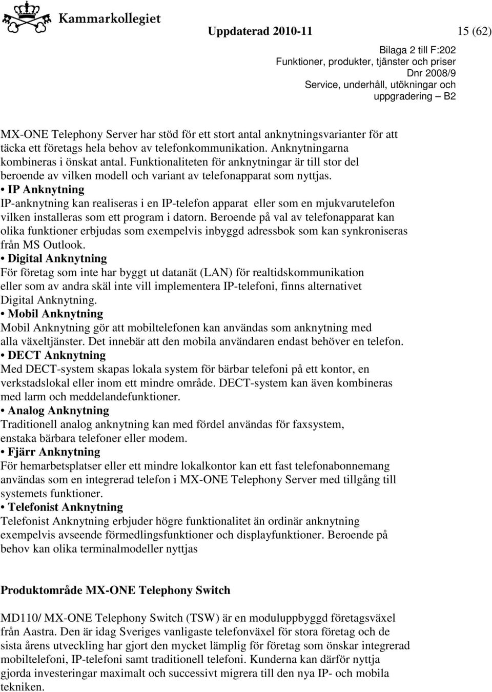 IP Anknytning IP-anknytning kan realiseras i en IP-telefon apparat eller som en mjukvarutelefon vilken installeras som ett program i datorn.