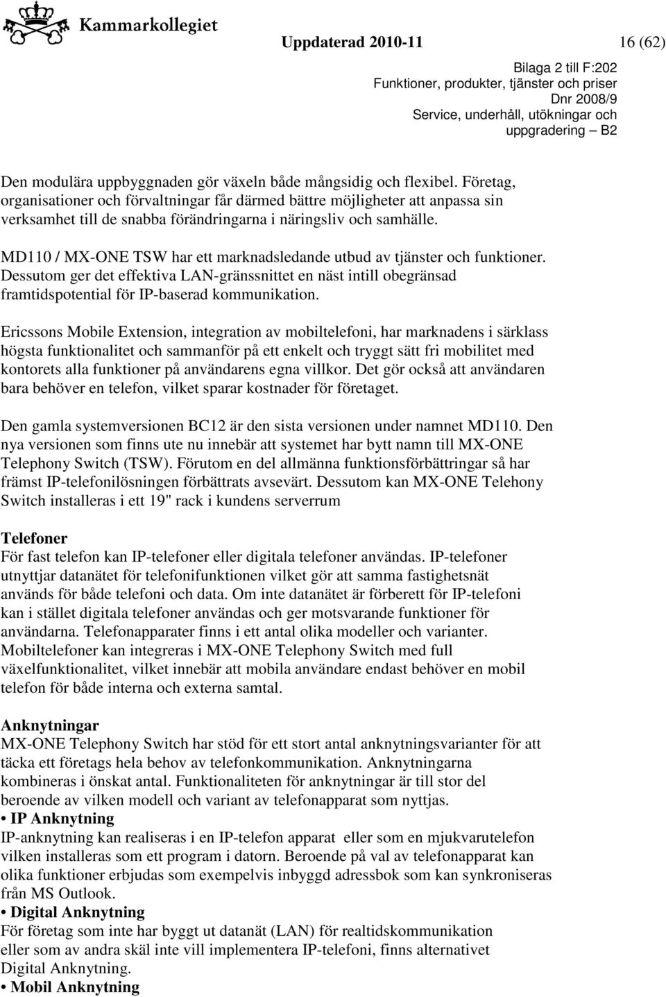 MD110 / MX-ONE TSW har ett marknadsledande utbud av tjänster och funktioner. Dessutom ger det effektiva LAN-gränssnittet en näst intill obegränsad framtidspotential för IP-baserad kommunikation.