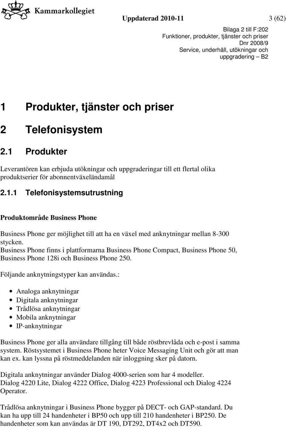 Business Phone finns i plattformarna Business Phone Compact, Business Phone 50, Business Phone 128i och Business Phone 250. Följande anknytningstyper kan användas.