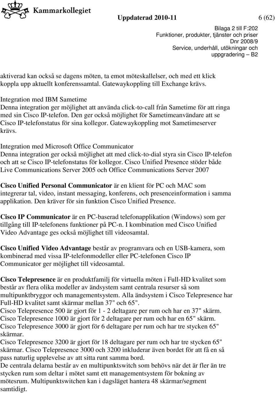 Den ger också möjlighet för Sametimeanvändare att se Cisco IP-telefonstatus för sina kollegor. Gatewaykoppling mot Sametimeserver krävs.