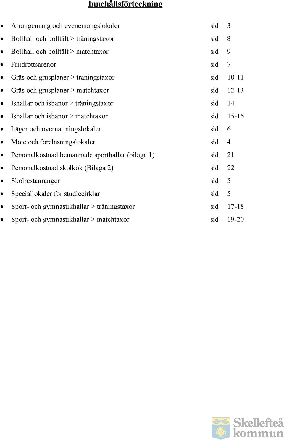 sid 15-16 Läger och övernattningslokaler sid 6 Möte och föreläsningslokaler sid 4 Personalkostnad bemannade sporthallar (bilaga 1) sid 21 Personalkostnad skolkök (Bilaga