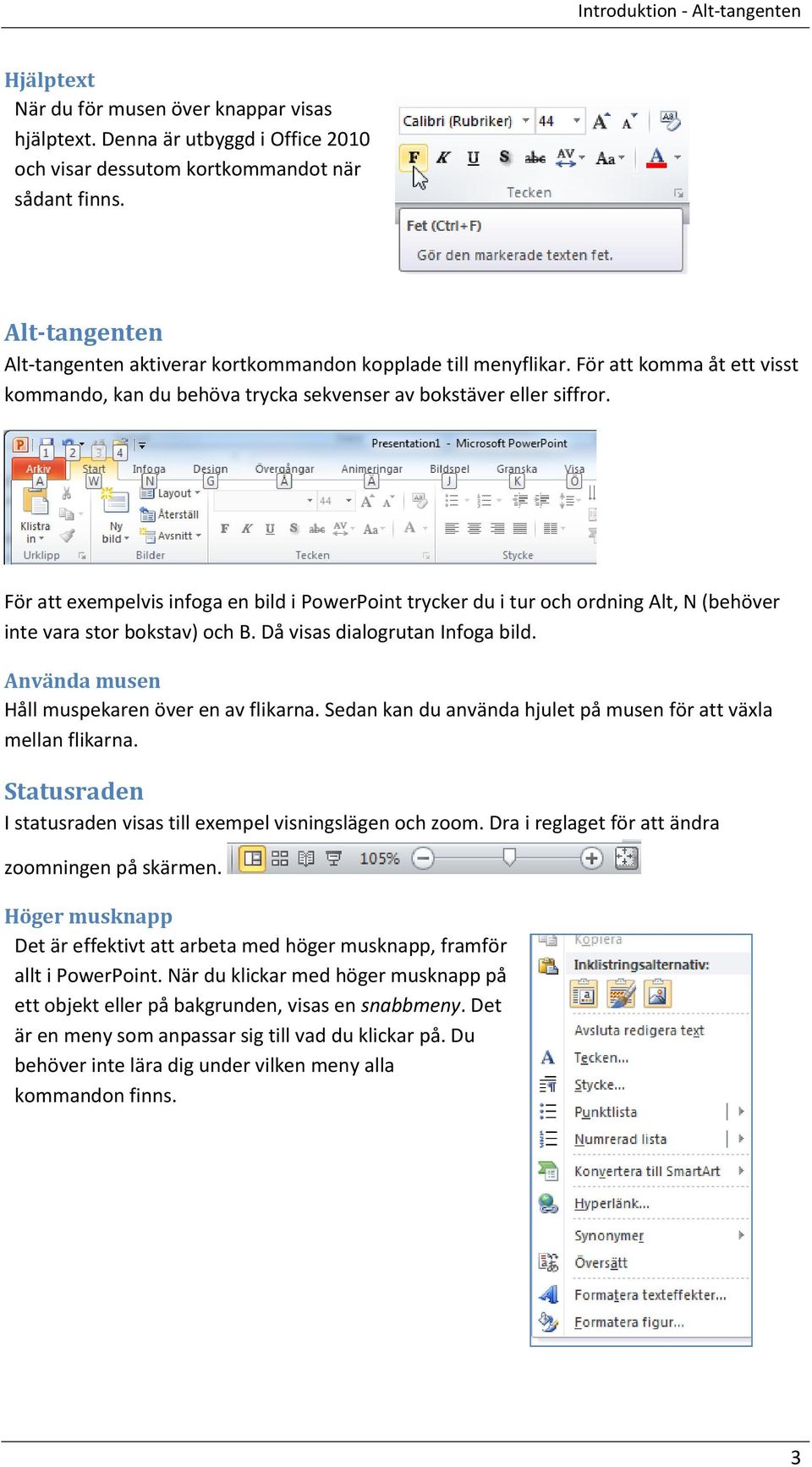 För att exempelvis infoga en bild i PowerPoint trycker du i tur och ordning Alt, N (behöver inte vara stor bokstav) och B. Då visas dialogrutan Infoga bild.