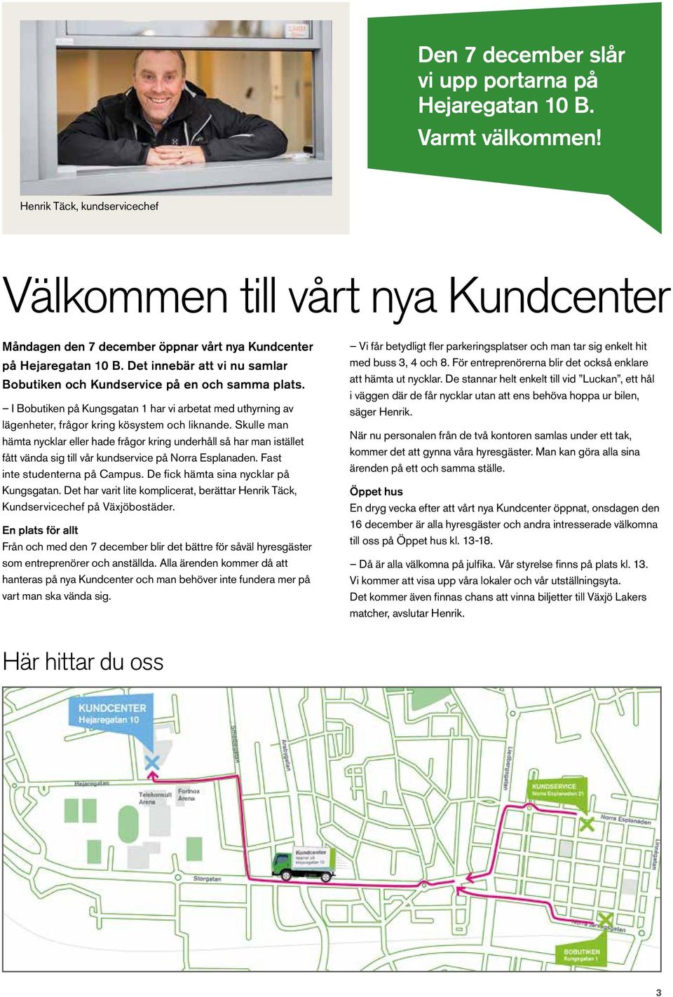 Det innebär att vi nu samlar Bobutiken och Kundservice på en och samma plats. I Bobutiken på Kungsgatan 1 har vi arbetat med uthyrning av lägenheter, frågor kring kösystem och liknande.