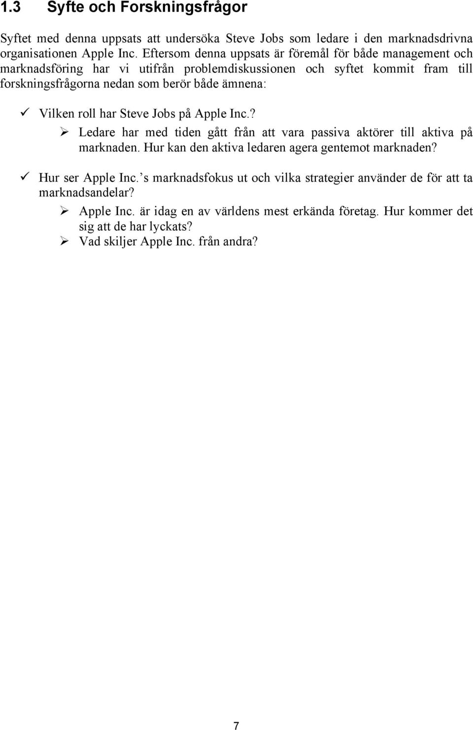 ü Vilken roll har Steve Jobs på Apple Inc.? Ø Ledare har med tiden gått från att vara passiva aktörer till aktiva på marknaden. Hur kan den aktiva ledaren agera gentemot marknaden?