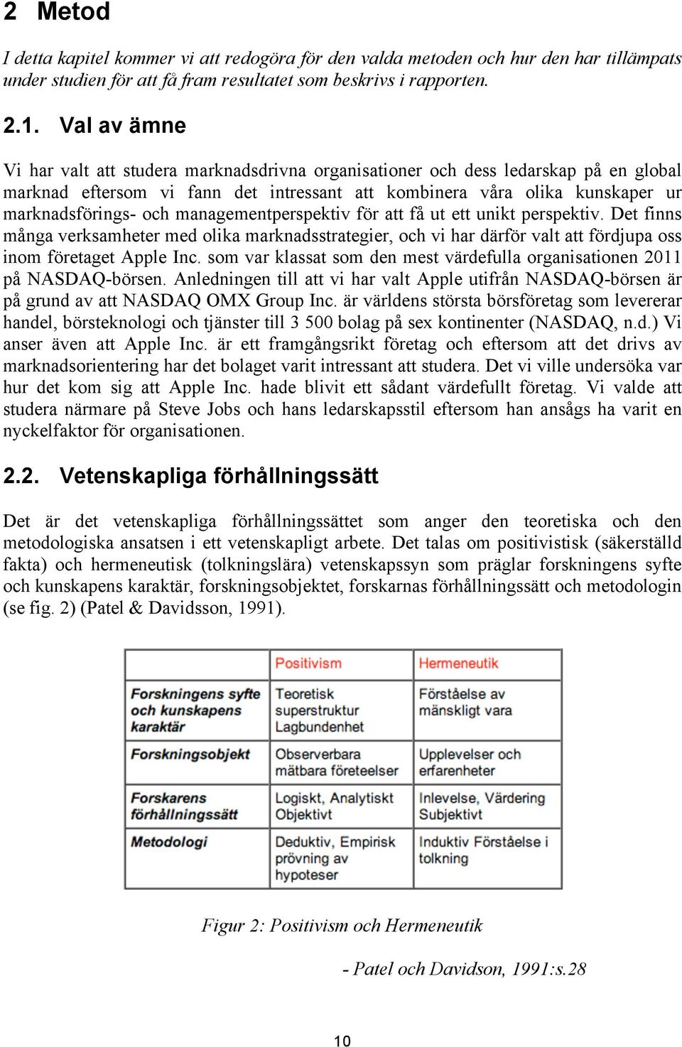 managementperspektiv för att få ut ett unikt perspektiv. Det finns många verksamheter med olika marknadsstrategier, och vi har därför valt att fördjupa oss inom företaget Apple Inc.