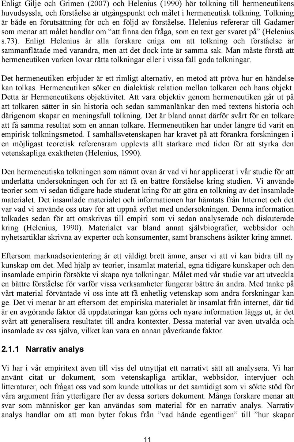 Enligt Helenius är alla forskare eniga om att tolkning och förståelse är sammanflätade med varandra, men att det dock inte är samma sak.