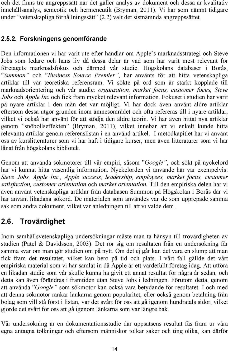 2) valt det sistnämnda angreppssättet. 2.5.2. Forskningens genomförande Den informationen vi har varit ute efter handlar om Apple s marknadsstrategi och Steve Jobs som ledare och hans liv då dessa