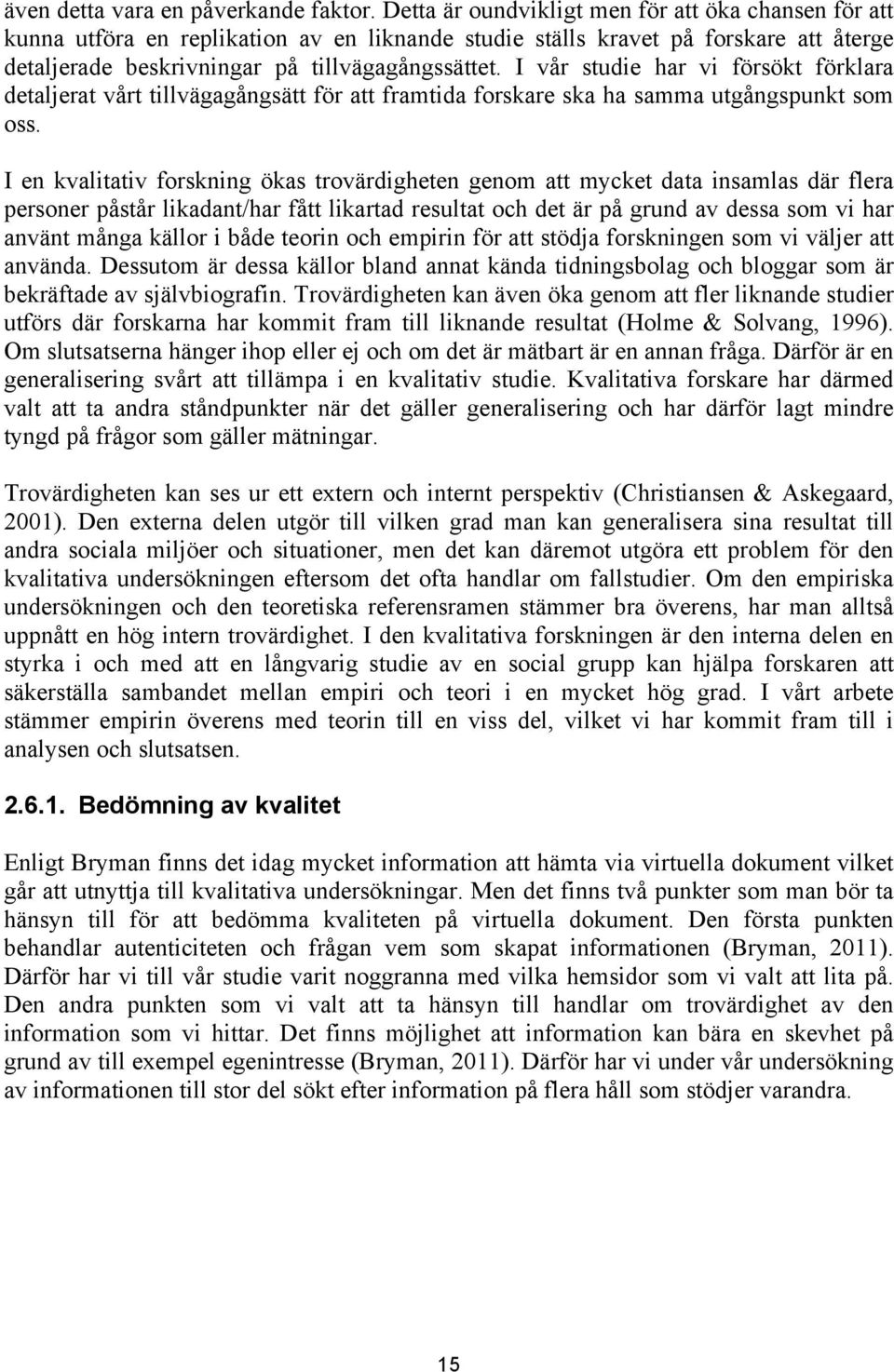 I vår studie har vi försökt förklara detaljerat vårt tillvägagångsätt för att framtida forskare ska ha samma utgångspunkt som oss.