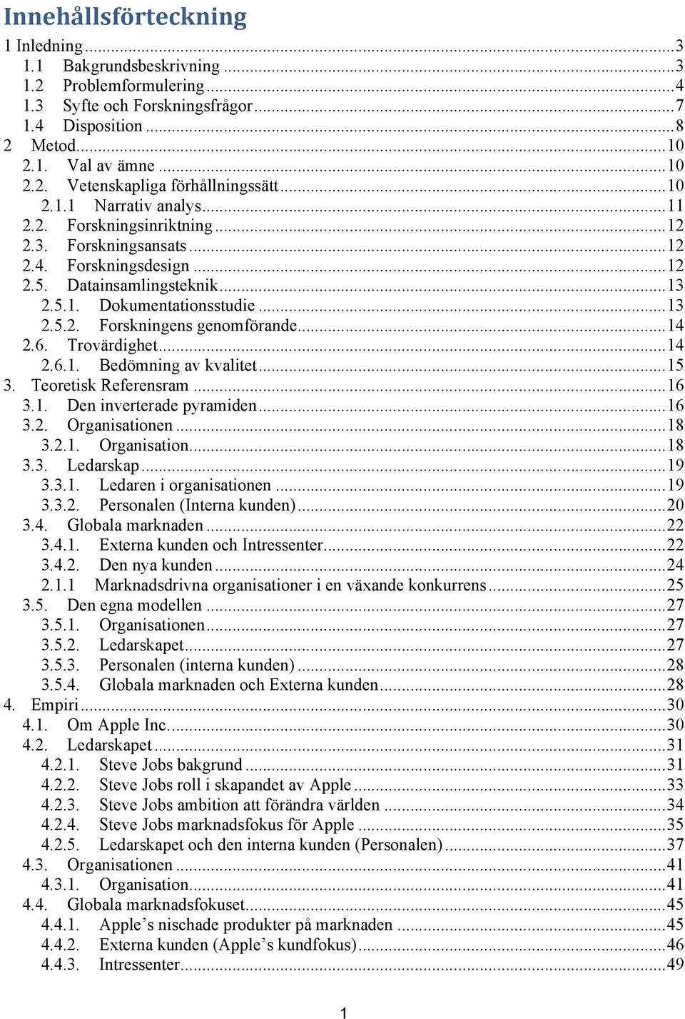 .. 14 2.6. Trovärdighet... 14 2.6.1. Bedömning av kvalitet... 15 3. Teoretisk Referensram... 16 3.1. Den inverterade pyramiden... 16 3.2. Organisationen... 18 3.2.1. Organisation... 18 3.3. Ledarskap.