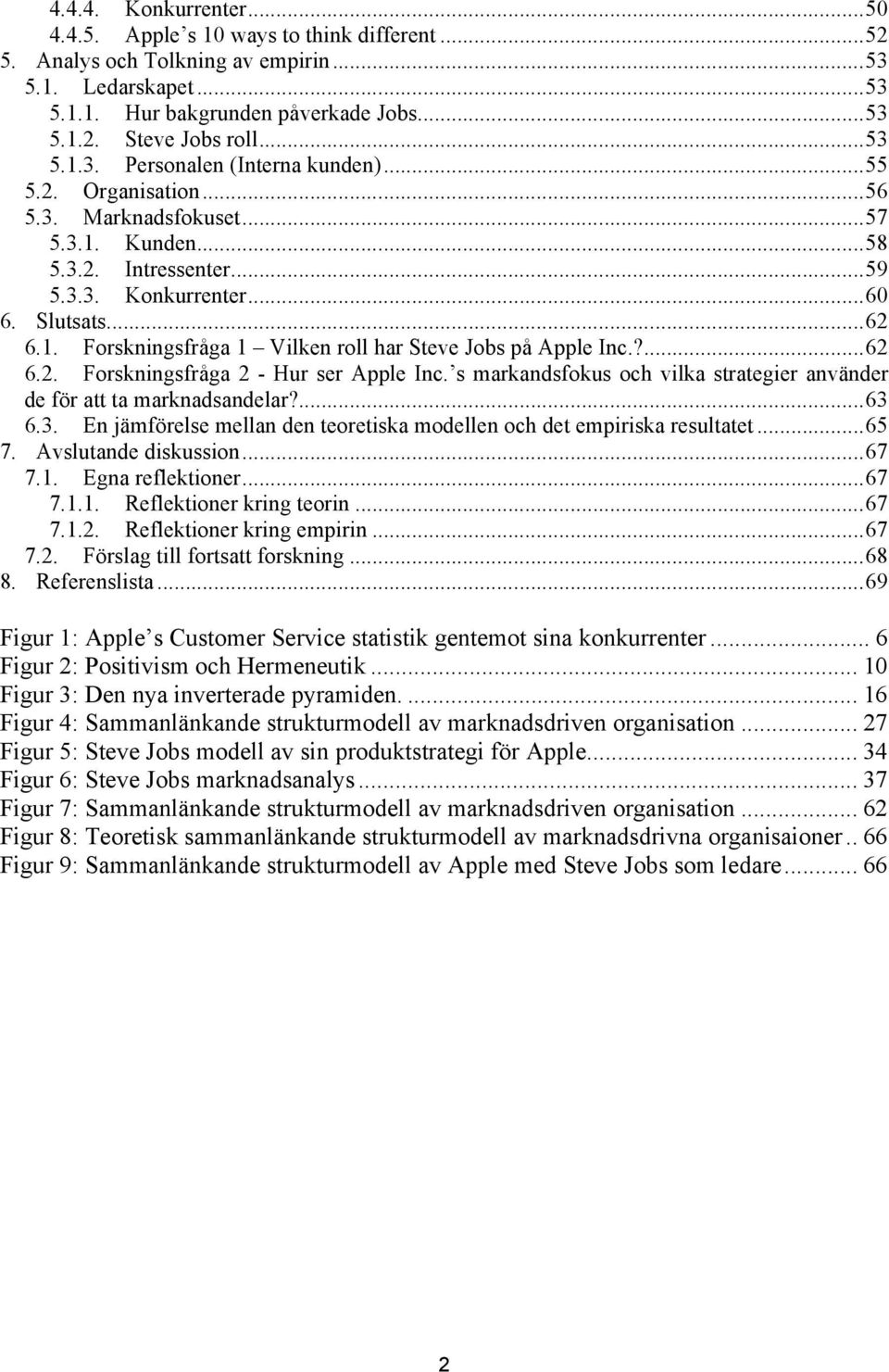 ?... 62 6.2. Forskningsfråga 2 - Hur ser Apple Inc. s markandsfokus och vilka strategier använder de för att ta marknadsandelar?... 63 