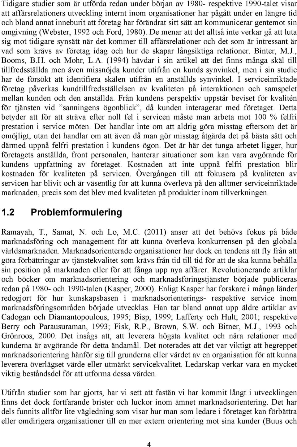 De menar att det alltså inte verkar gå att luta sig mot tidigare synsätt när det kommer till affärsrelationer och det som är intressant är vad som krävs av företag idag och hur de skapar långsiktiga