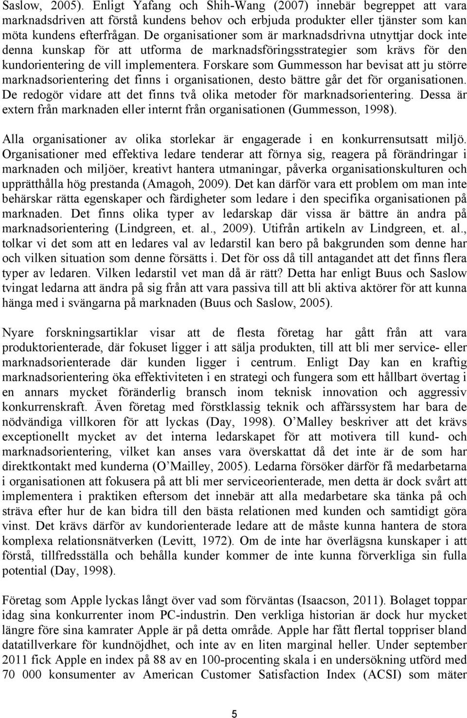 Forskare som Gummesson har bevisat att ju större marknadsorientering det finns i organisationen, desto bättre går det för organisationen.