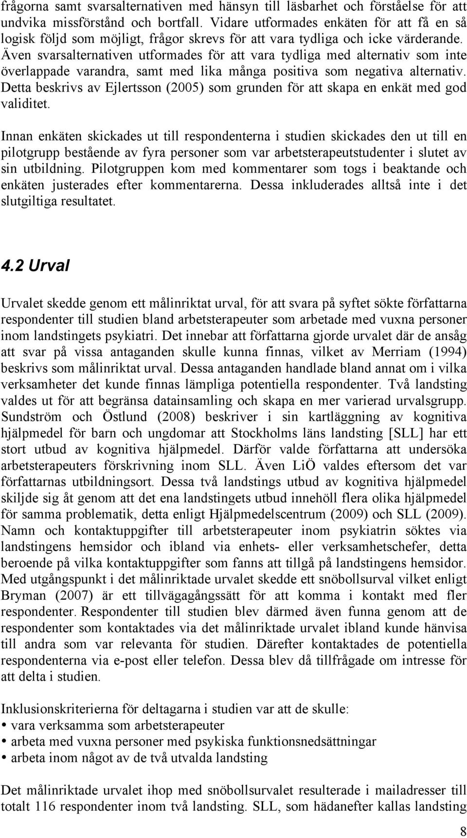 Även svarsalternativen utformades för att vara tydliga med alternativ som inte överlappade varandra, samt med lika många positiva som negativa alternativ.