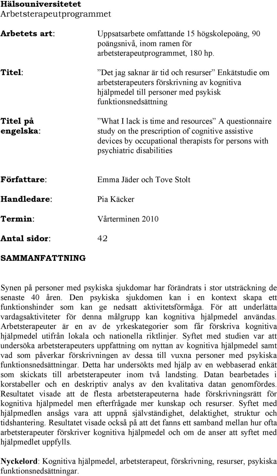 and resources A questionnaire study on the prescription of cognitive assistive devices by occupational therapists for persons with psychiatric disabilities Författare: Handledare: Emma Jäder och Tove