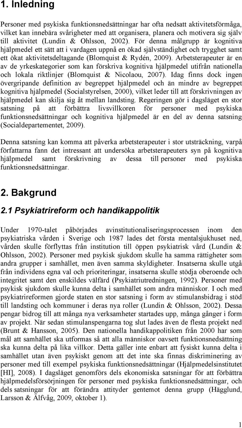 Arbetsterapeuter är en av de yrkeskategorier som kan förskriva kognitiva hjälpmedel utifrån nationella och lokala riktlinjer (Blomquist & Nicolaou, 2007).