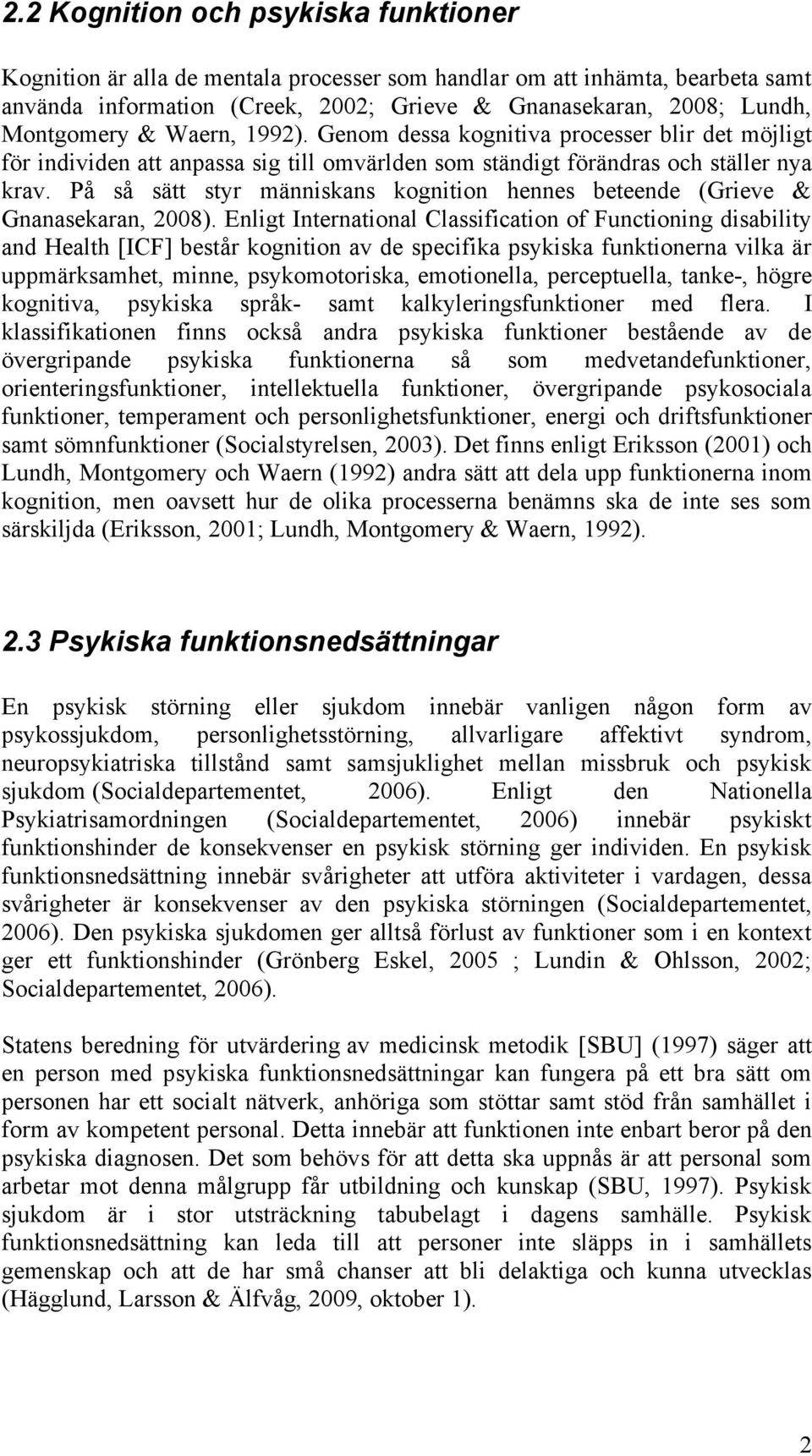 På så sätt styr människans kognition hennes beteende (Grieve & Gnanasekaran, 2008).