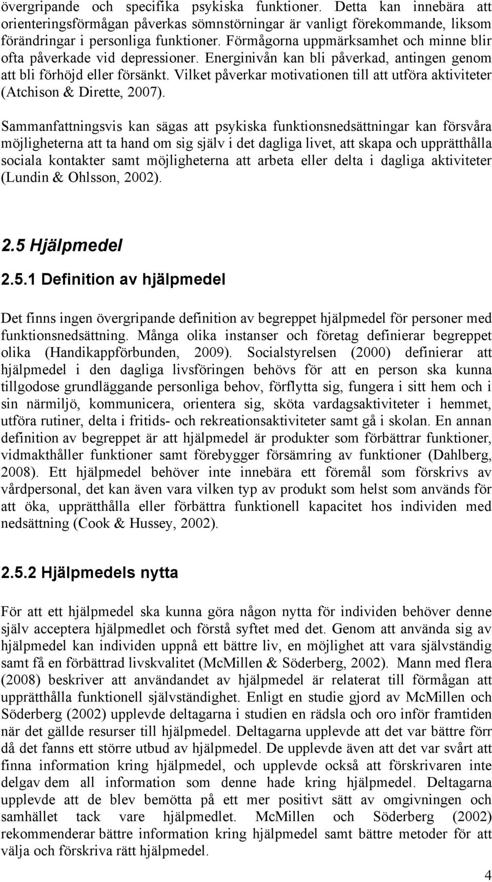 Vilket påverkar motivationen till att utföra aktiviteter (Atchison & Dirette, 2007).