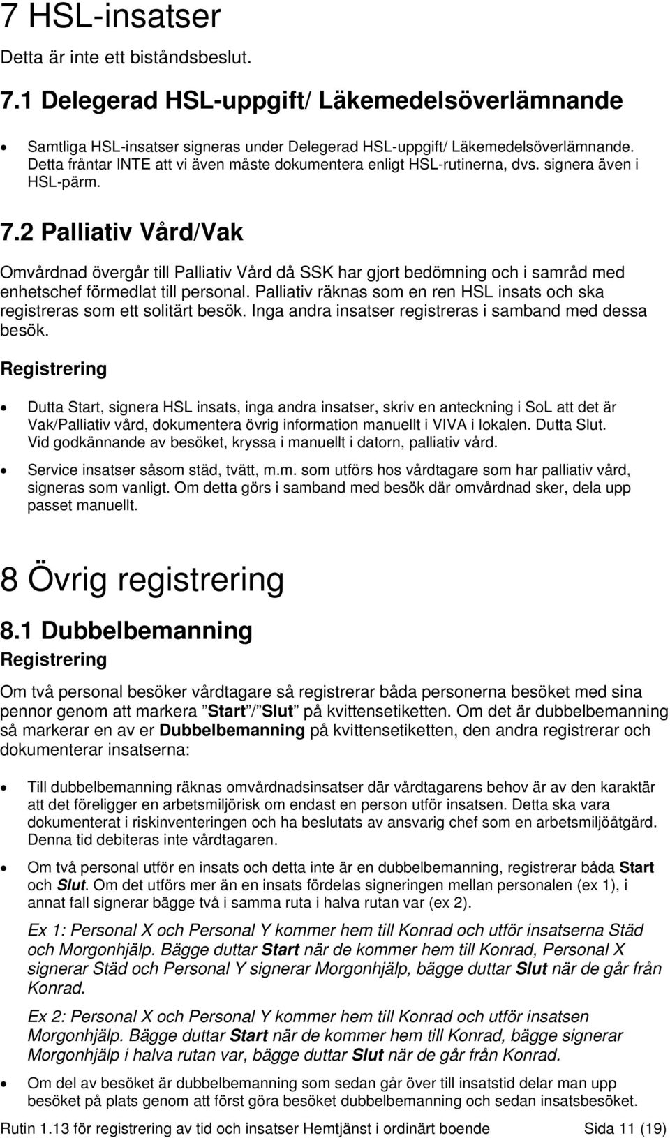 2 Palliativ Vård/Vak Omvårdnad övergår till Palliativ Vård då SSK har gjort bedömning och i samråd med enhetschef förmedlat till personal.