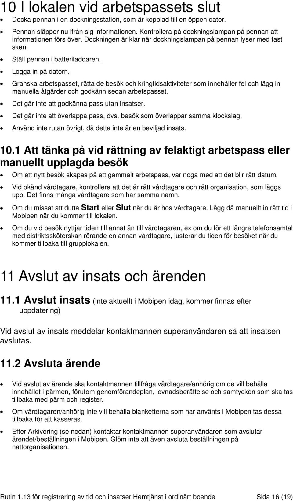 Granska arbetspasset, rätta de besök och kringtidsaktiviteter som innehåller fel och lägg in manuella åtgärder och godkänn sedan arbetspasset. Det går inte att godkänna pass utan insatser.