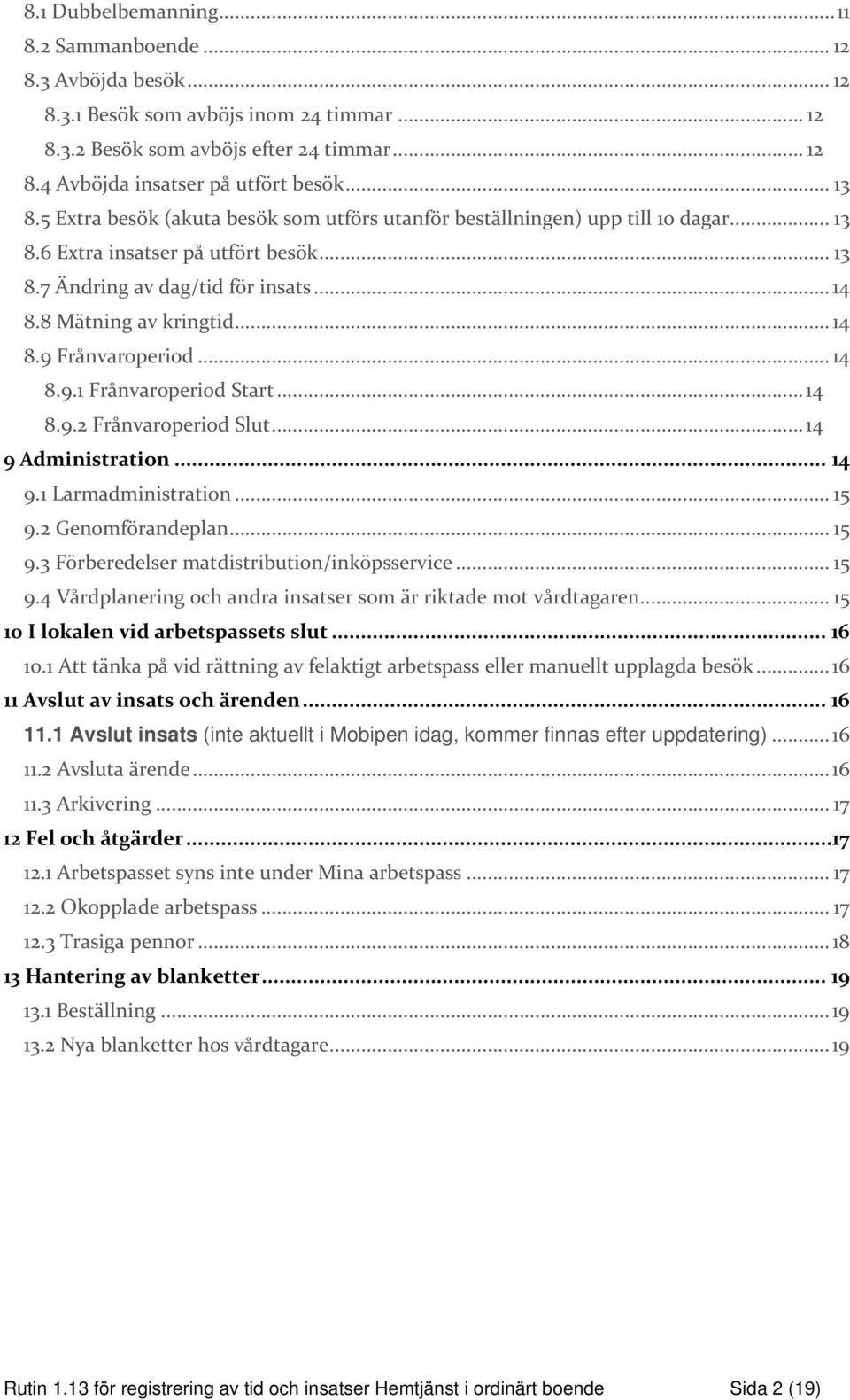 .. 14 8.9 Frånvaroperiod... 14 8.9.1 Frånvaroperiod Start... 14 8.9.2 Frånvaroperiod Slut... 14 9 Administration... 14 9.1 Larmadministration... 15 9.2 Genomförandeplan... 15 9.3 Förberedelser matdistribution/inköpsservice.