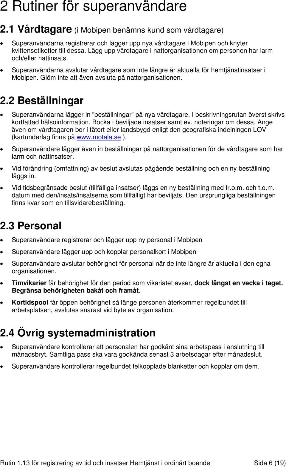 Glöm inte att även avsluta på nattorganisationen. 2.2 Beställningar Superanvändarna lägger in beställningar på nya vårdtagare. I beskrivningsrutan överst skrivs kortfattad hälsoinformation.