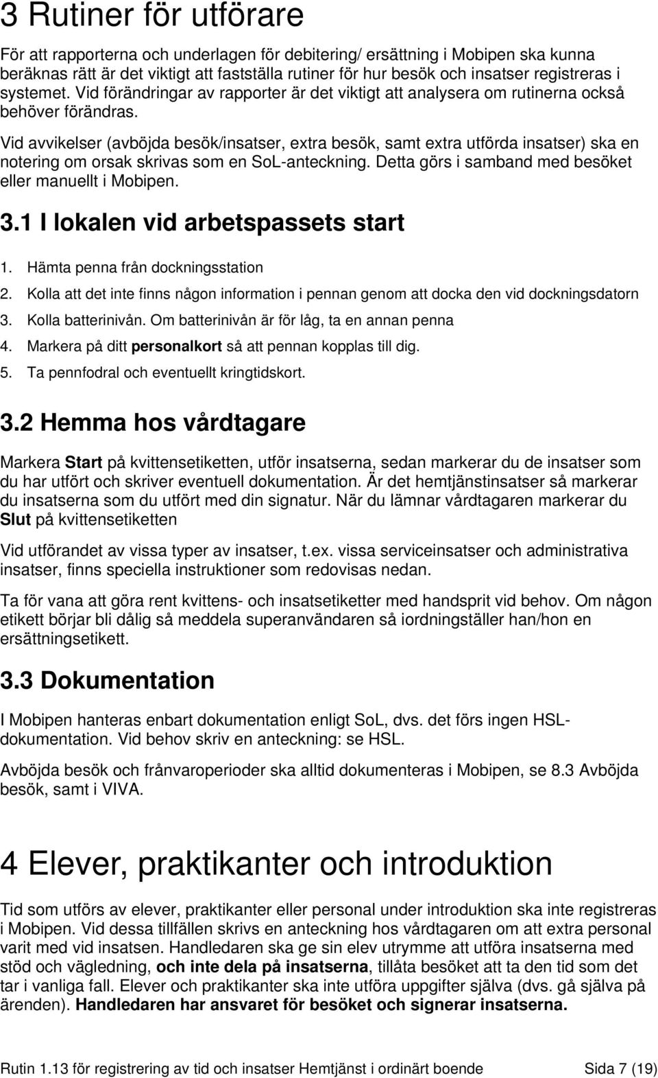 Vid avvikelser (avböjda besök/insatser, extra besök, samt extra utförda insatser) ska en notering om orsak skrivas som en SoL-anteckning. Detta görs i samband med besöket eller manuellt i Mobipen. 3.