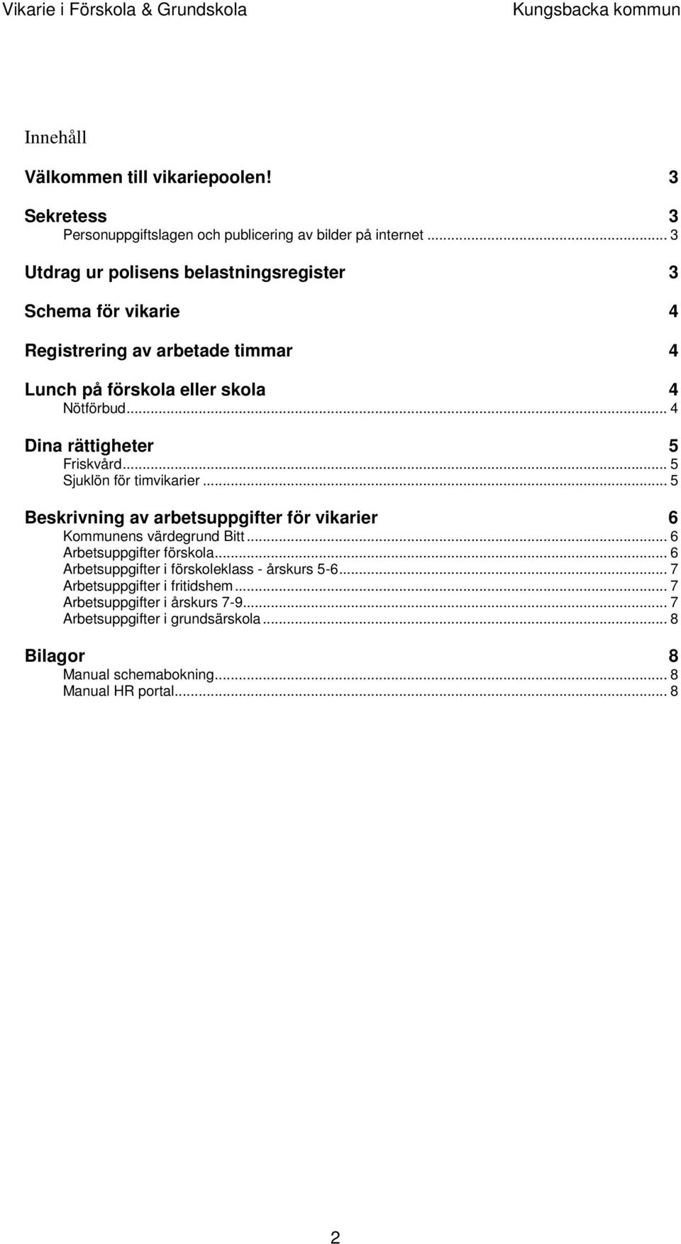 .. 4 Dina rättigheter 5 Friskvård... 5 Sjuklön för timvikarier... 5 Beskrivning av arbetsuppgifter för vikarier 6 Kommunens värdegrund Bitt... 6 Arbetsuppgifter förskola.