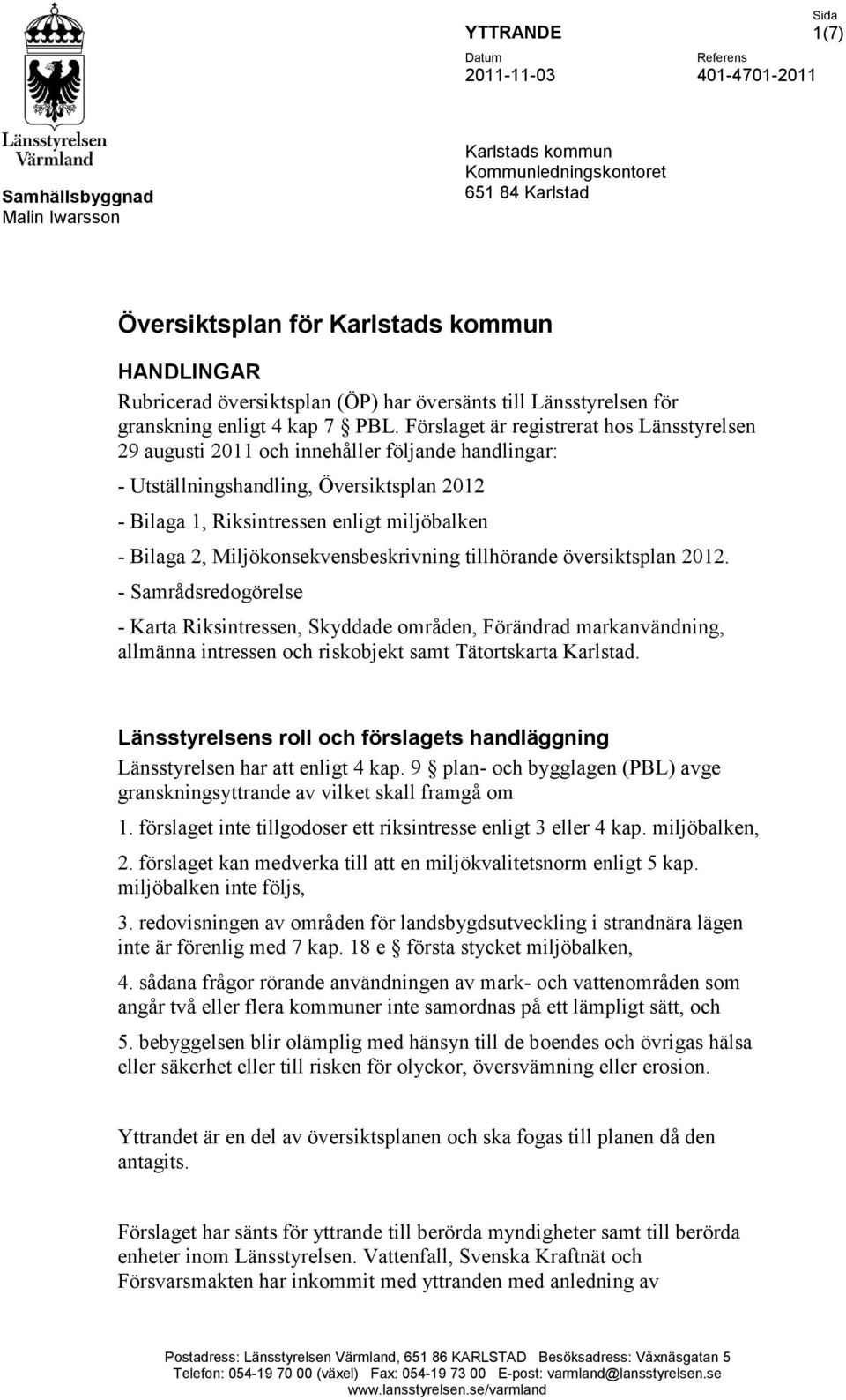 Förslaget är registrerat hos Länsstyrelsen 29 augusti 2011 och innehåller följande handlingar: - Utställningshandling, Översiktsplan 2012 - Bilaga 1, Riksintressen enligt miljöbalken - Bilaga 2,