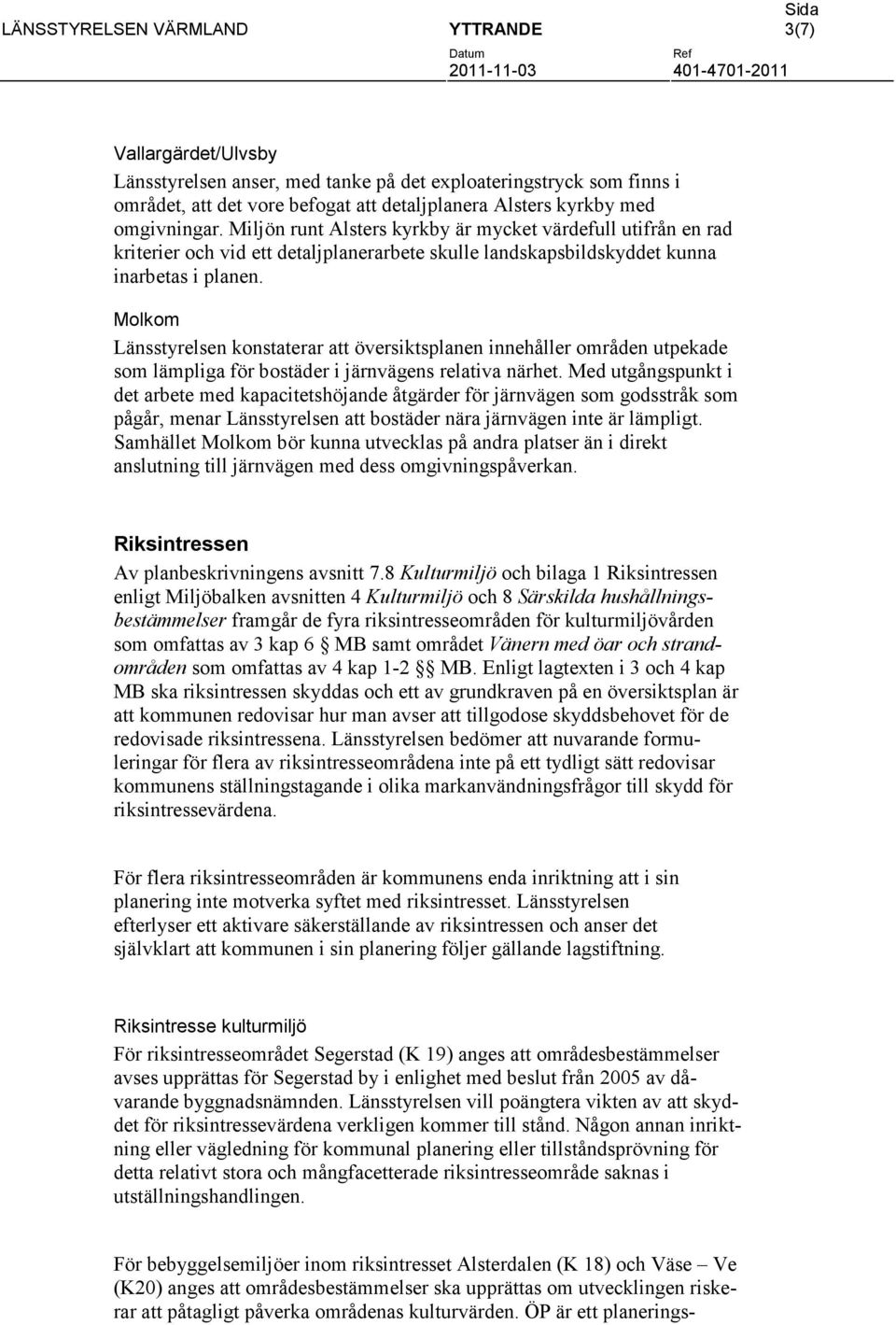 Molkom Länsstyrelsen konstaterar att översiktsplanen innehåller områden utpekade som lämpliga för bostäder i järnvägens relativa närhet.