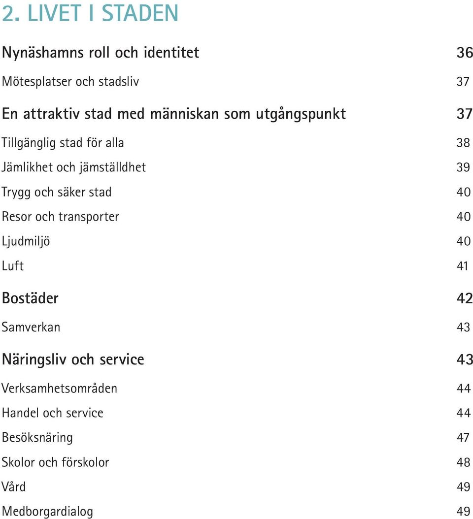 stad 40 Resor och transporter 40 Ljudmiljö 40 Luft 41 Bostäder 42 Samverkan 43 Näringsliv och service 43