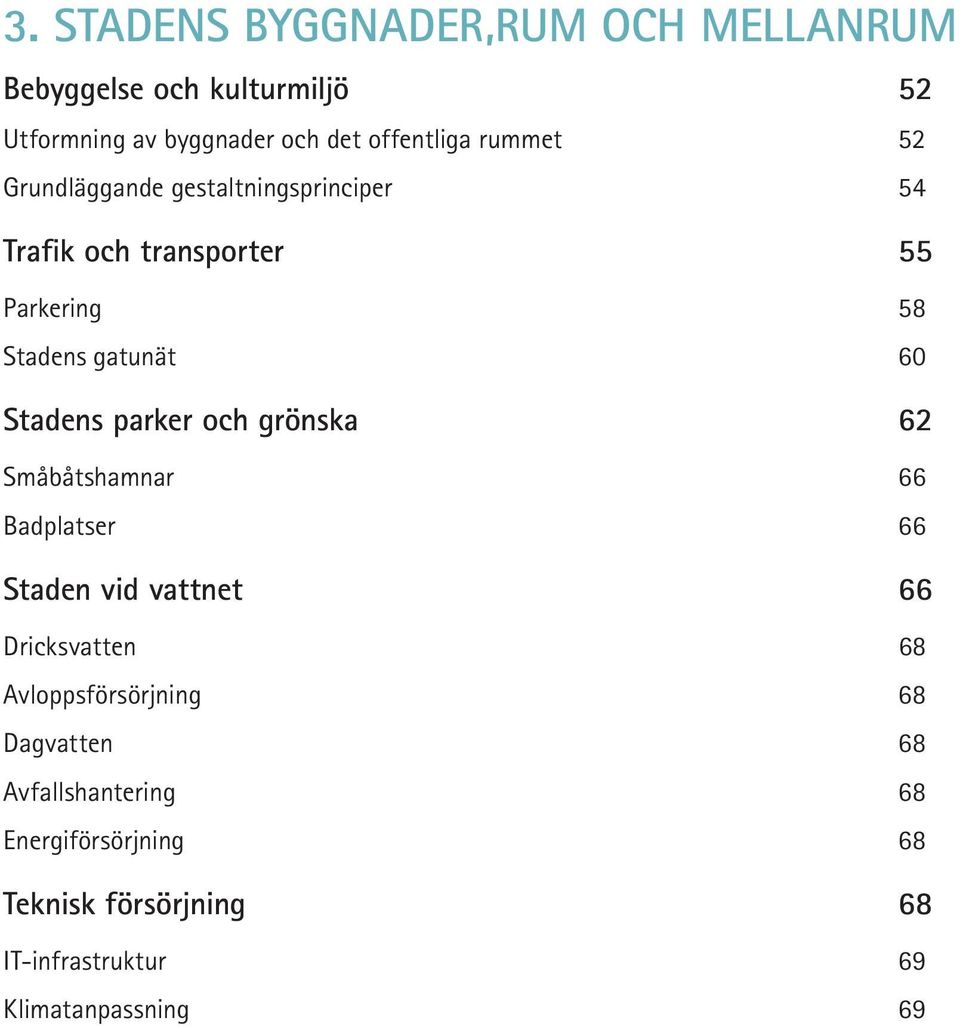 Stadens parker och grönska 62 Småbåtshamnar 66 Badplatser 66 Staden vid vattnet 66 Dricksvatten 68