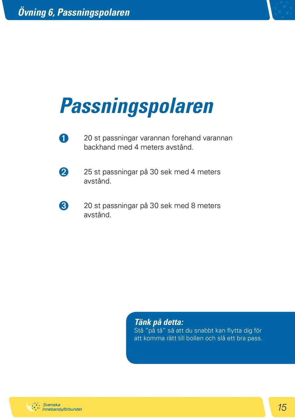 25 st passningar på 30 sek med 4 meters avstånd.