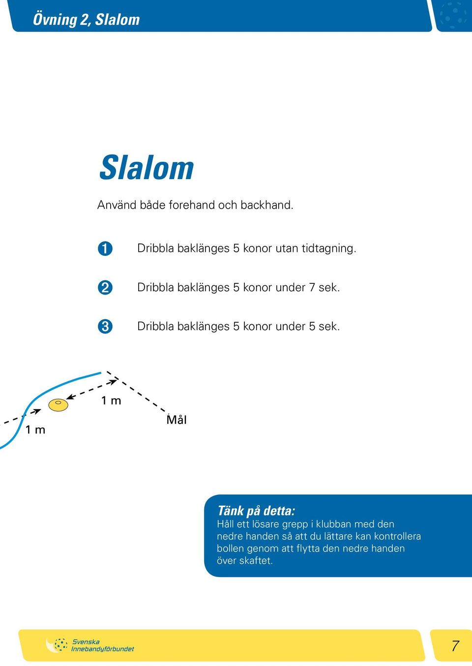 Dribbla baklänges 5 konor under 7 sek. Dribbla baklänges 5 konor under 5 sek.